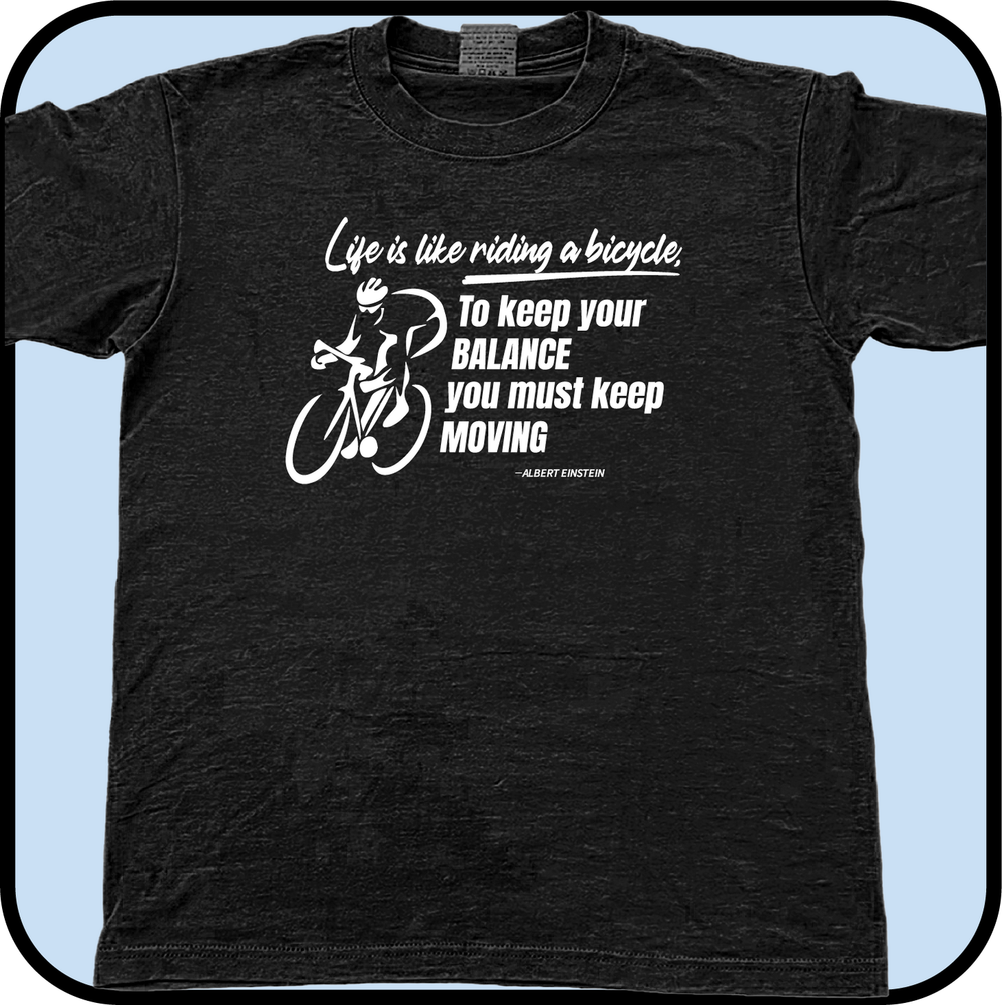 Life is like riding a bicycle, to keep your balance you must keep moving - Tee image 0