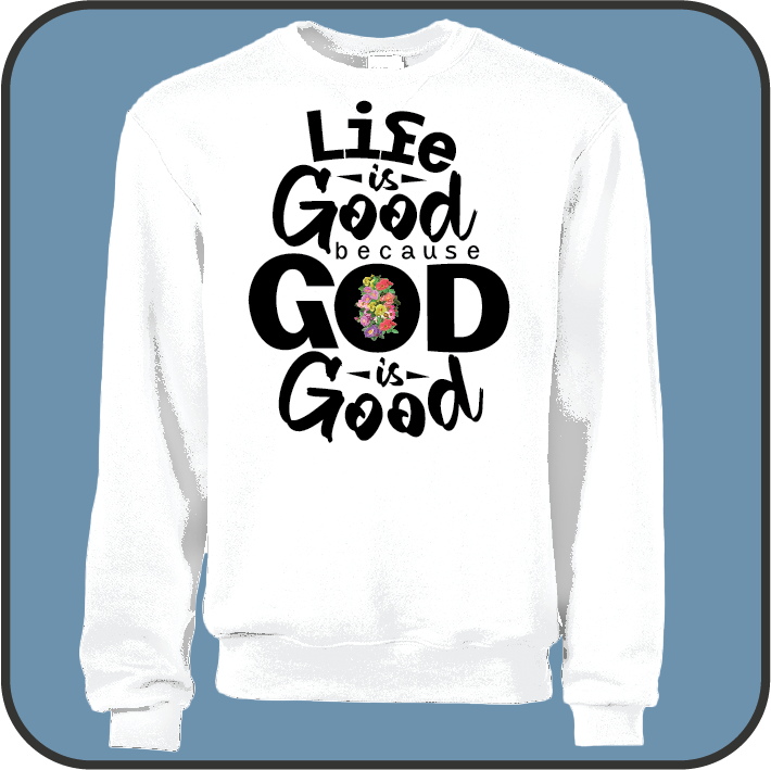 Life is good because God is good (choice with flower) - Sweatshirt image 0