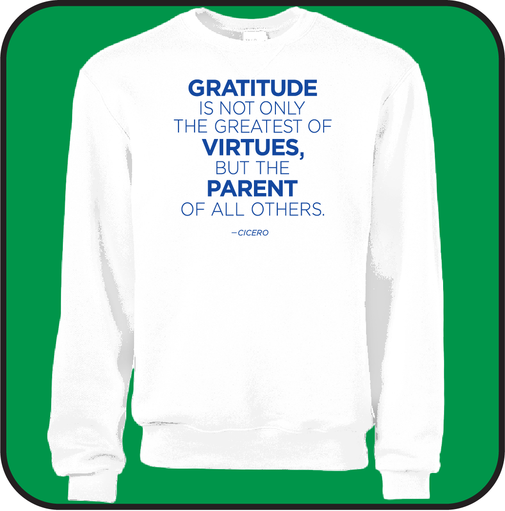 Gratitute is the greatest of Virtues, and the parent of all others- Sweatshirt image 7
