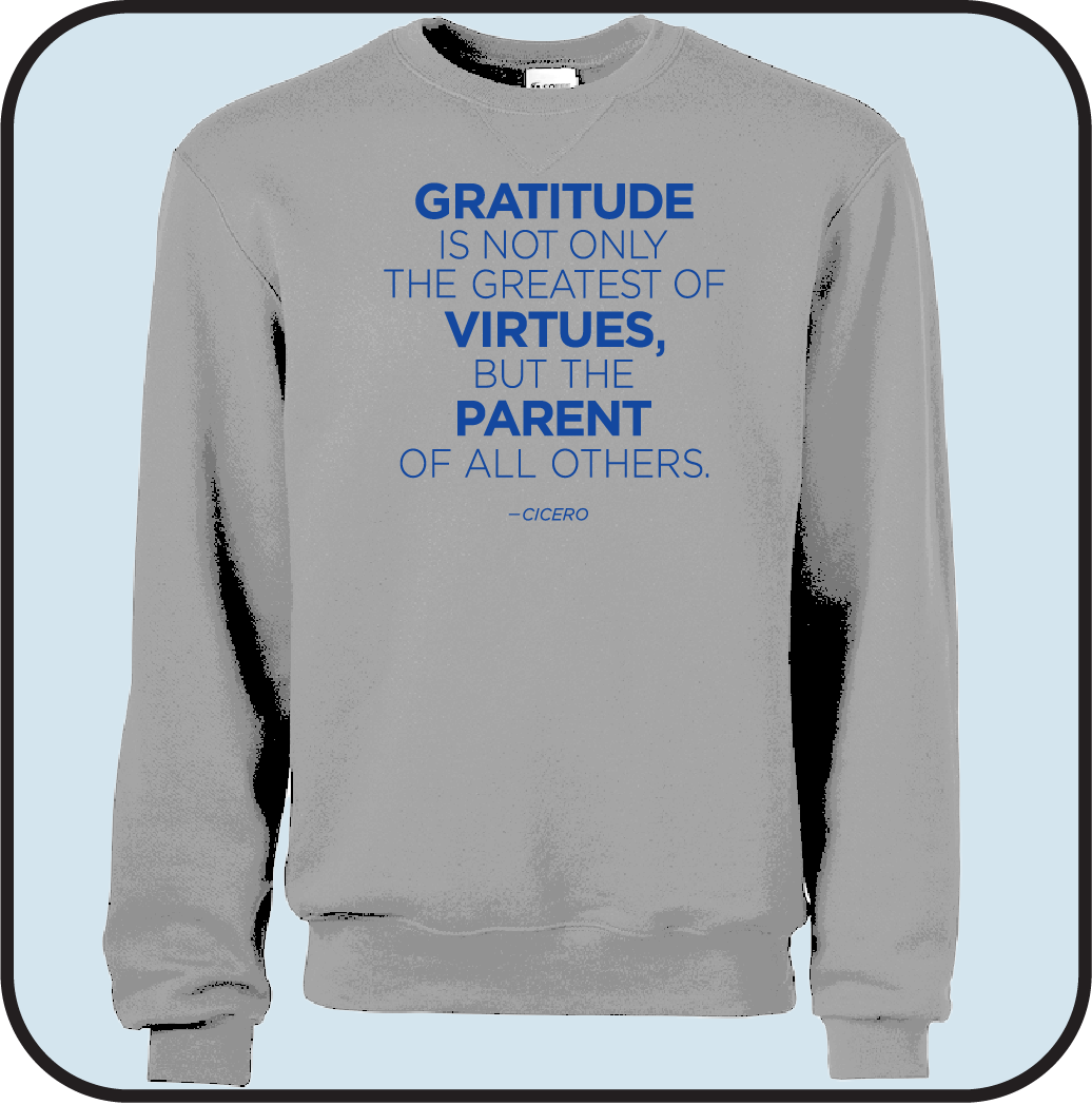 Gratitute is the greatest of Virtues, and the parent of all others- Sweatshirt image 5