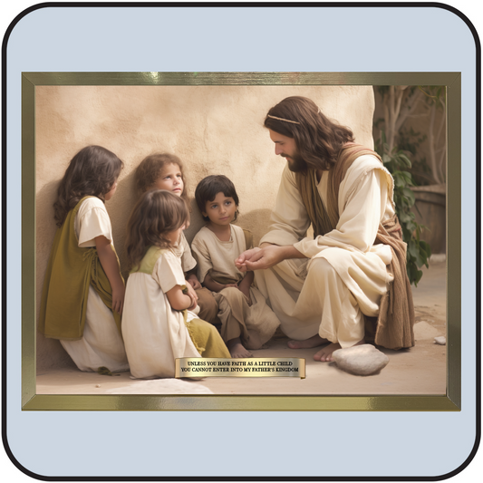 "Unless you have faith as a little child, you cannot enter into my Father's Kingdom" framed art 16x12