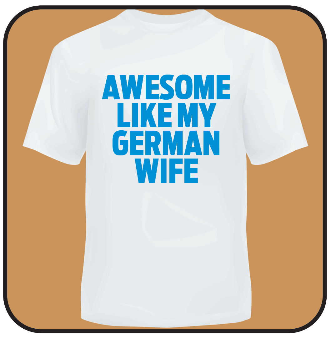 AWESOME LIKE MY GERMAN WIFE
