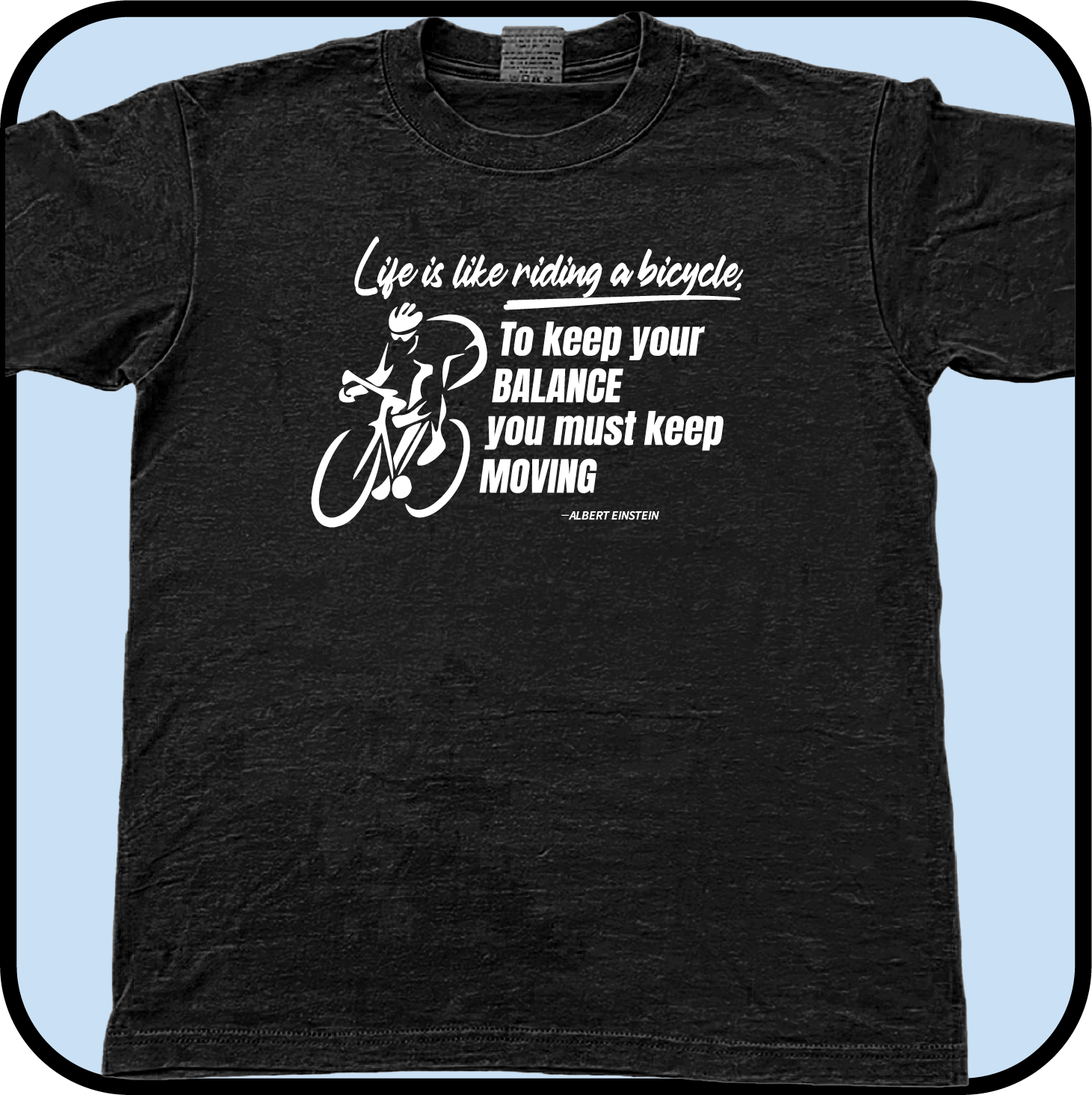 Life is like riding a bicycle, to keep your balance you must keep moving - Tee image 0