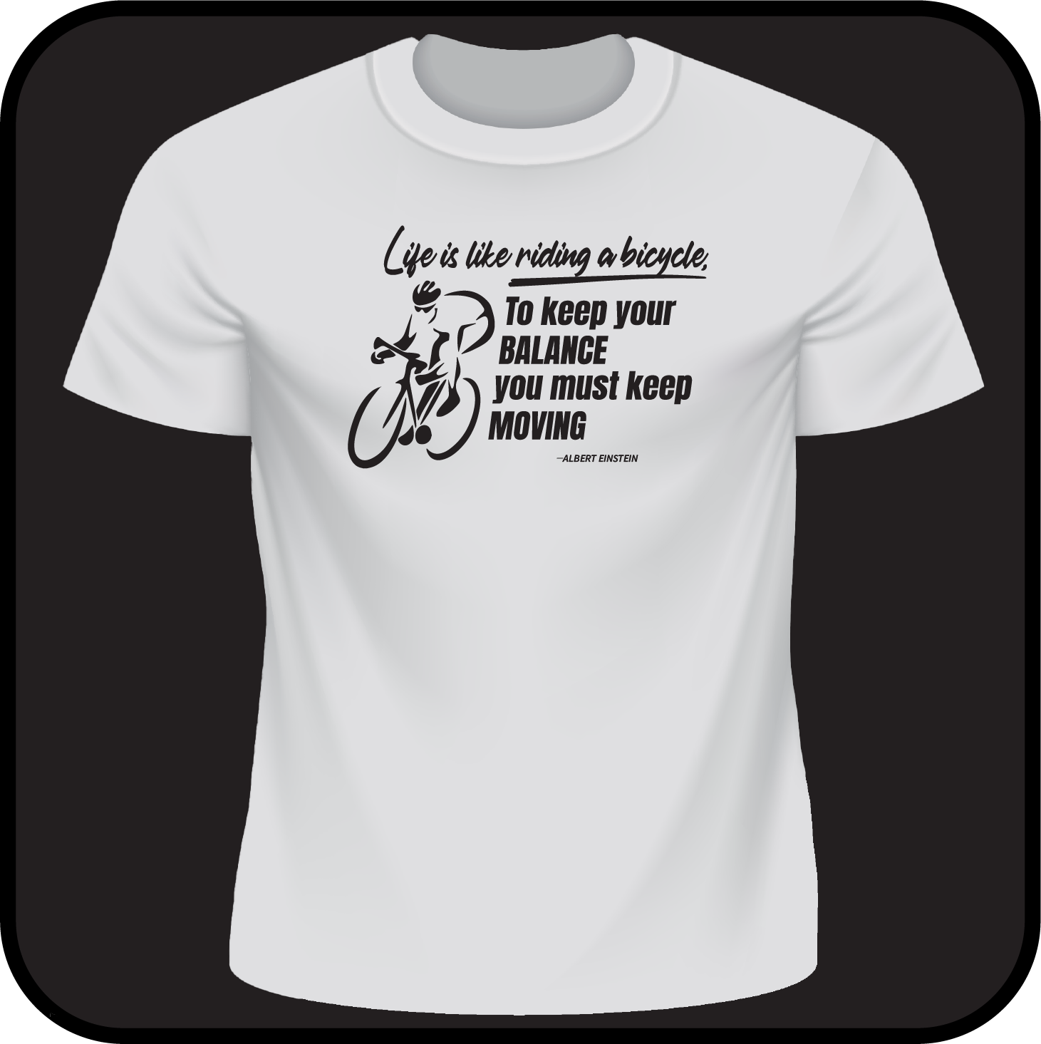 Life is like riding a bicycle, to keep your balance you must keep moving - Tee image 1