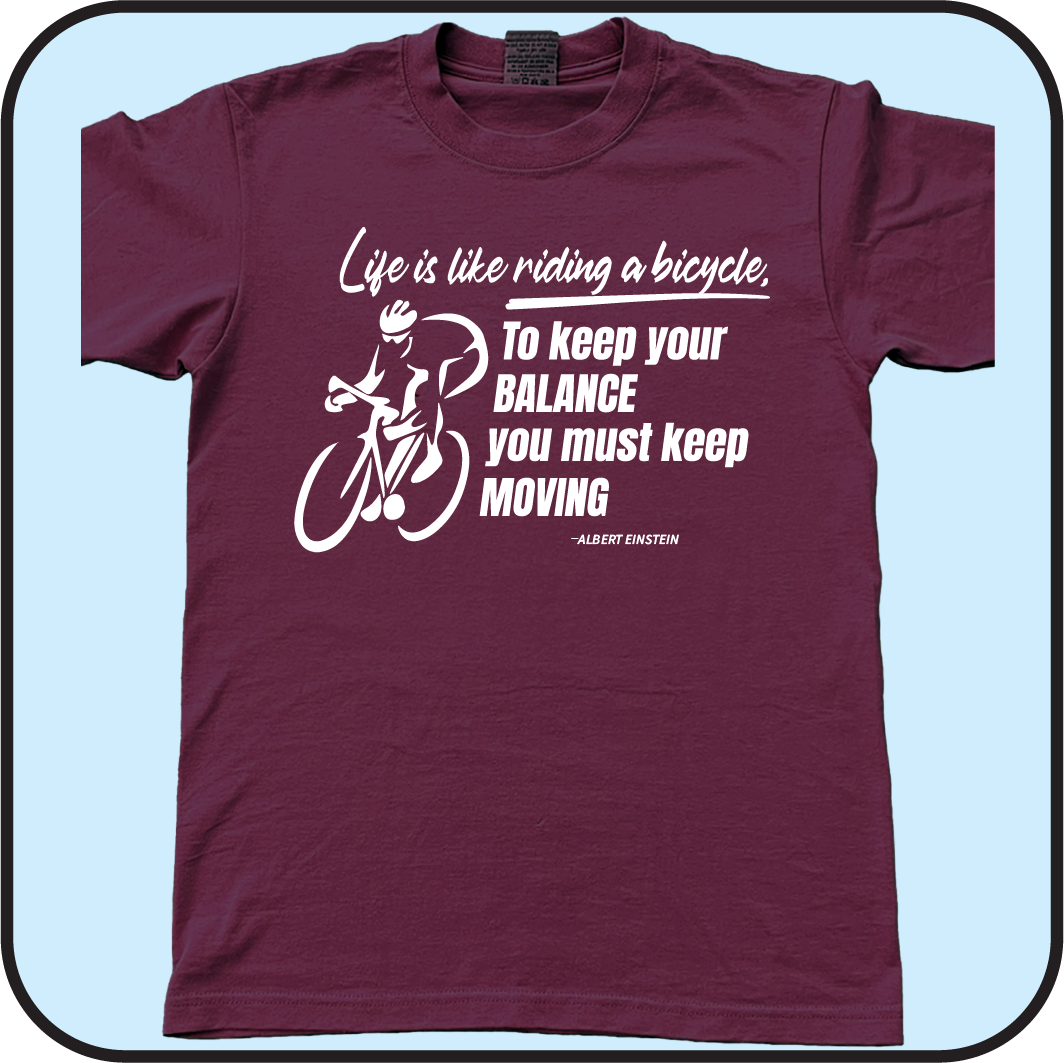 Life is like riding a bicycle, to keep your balance you must keep moving - Tee image 2